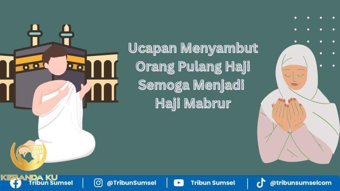 Contoh Ucapan Menyambut Orang Pulang Haji, Penuh Makna, Harapan dan Doa ... Contoh Ucapan Menyambut Orang Pulang Haji, Penuh Makna, Harapan dan Doa ...