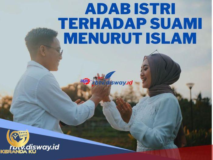 Para Istri Wajib Tahu! ini Adab Istri Terhadap Suami Menurut Islam